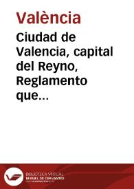 Ciudad de Valencia, capital del Reyno, Reglamento que devera observarse en la administracion... de los caudales de propios, rentas y arbitrios de la ciudad de Valencia...  | Biblioteca Virtual Miguel de Cervantes