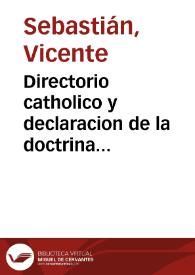 Directorio catholico y declaracion de la doctrina christiana : dispuesta en forma de dialogo para que sepan los fieles lo que han de creer y obrar para salvarse ... | Biblioteca Virtual Miguel de Cervantes