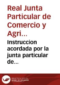 Instruccion acordada por la junta particular de comercio y agricultura de ... Valencia ... celebrada el ... 1793 con asistencia del señor Conde Zanoni su presidente ... para ... la percepcion de los arbitrios y... conclusion de la obra del puerto .. [Texto impreso] | Biblioteca Virtual Miguel de Cervantes