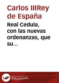 Real Cedula, con las nuevas ordenanzas, que su Magestad ... y  Señores de su Real Junta General de Comercio, Moneda y Minas concede a la congregacion colegio y arte de Plateros de la ciudad, y reyno de Valencia para su buen régimen, y govierno en 28 de Abril de 1761 [Texto impreso] | Biblioteca Virtual Miguel de Cervantes