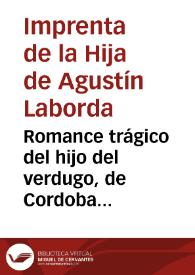 Romance trágico del hijo del verdugo, de Cordoba : refiérense los más raros sucesos de este mancebo, y como marchó á las Indias, donde logró grandes fortunas : con lo demás que verá el curioso | Biblioteca Virtual Miguel de Cervantes