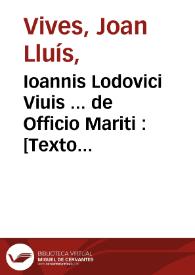 Ioannis Lodovici Viuis ... de Officio Mariti : [Texto impreso] liber doctissimus lectuq[ue] utilissimus ab ipso autore multis in locis nunc primum auctus & recognitus ... Indice | Biblioteca Virtual Miguel de Cervantes