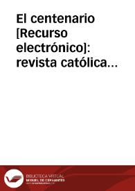 El centenario [Recurso electrónico]: revista católica dedicada por la Mayordomía actuante en el año del centenario 1903 a 1904 al Santo Cristo del Buen Suceso y a la Virgen Santísima de la Salud | Biblioteca Virtual Miguel de Cervantes