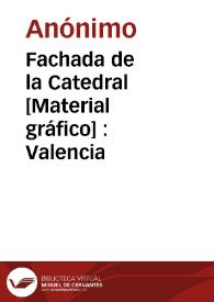 Fachada de la Catedral [Material gráfico] : Valencia | Biblioteca Virtual Miguel de Cervantes