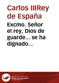 Excmo. Señor el rey, Dios de guarde... se ha dignado mandar que sin embargo de las ordenes dadas anteriormente prohibiendo la representacion de comedias... puedan representarse... arregle el orden que en el teatro deben observar los autores... | Biblioteca Virtual Miguel de Cervantes