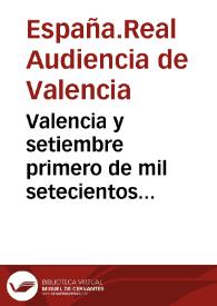 Valencia y setiembre primero de mil setecientos sesenta y seis hallandose enterada la sala de las muertes... y otros graves delitos que con tanta frequencia se cometen en este Reyno... para precaverlo en lo sucessivo ... | Biblioteca Virtual Miguel de Cervantes