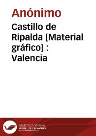 Castillo de Ripalda [Material gráfico] : Valencia | Biblioteca Virtual Miguel de Cervantes