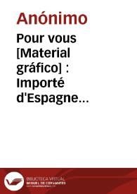 Pour vous [Material gráfico] : Importé d'Espagne Alcira (Valencia) R.E. Nº 9.133 | Biblioteca Virtual Miguel de Cervantes