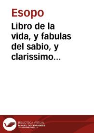 Libro de la vida, y fabulas del sabio, y clarissimo fabulador, Isopo : con las fabulas, y sentencias de diversos, y graves Autores : aora de nuevo corregido, y enmendado, con las anotaciones en los margenes | Biblioteca Virtual Miguel de Cervantes