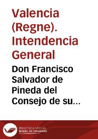 Don Francisco Salvador de Pineda del Consejo de su magestad, Intendente... de Valencia... se exijan... escudos de vellon por equivalente de las rentas provinciales... y ademas... por lo  respectivo a utensilios... para la subsistencia de paja...  | Biblioteca Virtual Miguel de Cervantes