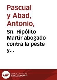 Sn. Hipólito Martir abogado contra la peste y enfermedades [Material gráfico] : patrono principal de Cocentayna, electo à 7 votado à 10 de mayo de 1600 ... | Biblioteca Virtual Miguel de Cervantes