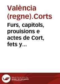 Furs, capitols, prouisions e actes de Cort, fets y atorgats per ... don Phelip ... en les Corts generals per aquell celebrades als regnicols de la Ciutat y Regne de Valencia, en la vila de Monço, en lo Any M.DC.XXVI | Biblioteca Virtual Miguel de Cervantes