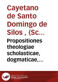 Propositiones theologiae scholasticae, dogmaticae, polemicae ex D. Thomae Aquinatis ... quatuor summae partibus desumtos  | Biblioteca Virtual Miguel de Cervantes