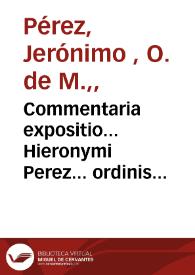 Commentaria expositio... Hieronymi Perez... ordinis sanctae Mariae de mercede redemptionis... super primam partem summae s. Thomae Aquinatis, quantum ad ea quae concernunt primum librum sententiarum  | Biblioteca Virtual Miguel de Cervantes