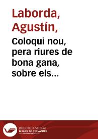 Coloqui nou, pera riures de bona gana, sobre els sombreros rufaldats, plomalls de les escofies, y llistes de canari que practiquen els fadrins : com tambe les divises, o usanses de les fadrines, y algunes viudes que aspiren a casarse : que mes llargament vora el curios Llechiste en este primer coloqui | Biblioteca Virtual Miguel de Cervantes