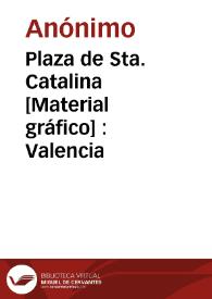 Plaza de Sta. Catalina [Material gráfico] : Valencia | Biblioteca Virtual Miguel de Cervantes