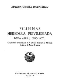 Filipinas heredera privilegiada. Decía ayer... digo hoy... : conferencia pronunciada en el Círculo Filipino de Madrid, el día 30 de enero de 1954 / Adelina Gurrea Monasterio | Biblioteca Virtual Miguel de Cervantes