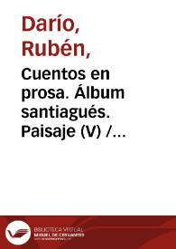 Cuentos en prosa. Álbum santiagués. Paisaje (V) / Rubén Darío | Biblioteca Virtual Miguel de Cervantes