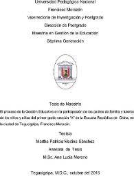 El proceso de Gestión Educativa en la participación de los padres de familia y tutores de los niños y niñas del primer grado sección "A" de la Escuela República de China, en la ciudad de Tegucigalpa, Francisco Morazán / Martha Patricia Medina Sánchez; asesora de Tesis Ana Lucía Moreno | Biblioteca Virtual Miguel de Cervantes