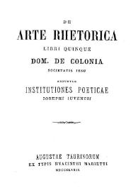 De arte rhetorica. Libri quinque / Dom. de Colonia ; Societatis Ieusu; adduntur Institutiones Poeticae, Iosephi Iuvencii  | Biblioteca Virtual Miguel de Cervantes