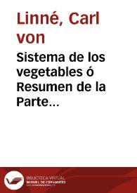 Sistema de los vegetables ó Resumen de la Parte práctica de Botánica / del caballero Cárlos Linneo, que comprehende las clases, órdenes, generos y especies de las plantas, con algunas de sus variedades por don Antonio Paláu y Verdéra... | Biblioteca Virtual Miguel de Cervantes