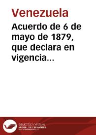 Acuerdo de 6 de mayo de 1879, que declara en vigencia la Constitución de 1874 en lo que no se oponga a las resoluciones del Congreso de Plenipotenciarios, y las leyes que regían el 12 de septiembre de 1878 | Biblioteca Virtual Miguel de Cervantes