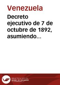 Decreto ejecutivo de 7 de octubre de 1892, asumiendo el Poder Ejecutivo y nombrando Ministros del Despacho | Biblioteca Virtual Miguel de Cervantes