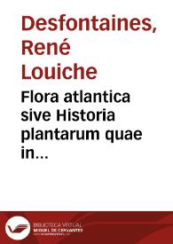 Flora atlantica sive Historia plantarum quae in atlante, agro tunetano et algeriensi crescunt [Tomus secundus] /  auctore Renato Desfontaines...  | Biblioteca Virtual Miguel de Cervantes