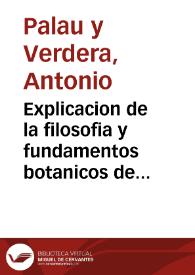 Explicacion de la filosofia y fundamentos botanicos de Linneo, con la que se aclaran y entienden facilmente las instituciones botanicas de Tournefort / su autor Don Antonio Palau y Verdera... ; parte theorica | Biblioteca Virtual Miguel de Cervantes