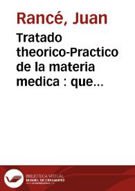 Tratado theorico-Practico de la materia medica : que explica los medicamentos naturales ô simples, assi como las preparaciones chimicas y galenicas ... los casos donde convienen y sus formulas, con un suplemento â lo ultimo, Parte interna, Tomo II. / compuesto  ...  por Don Juan Rancé | Biblioteca Virtual Miguel de Cervantes