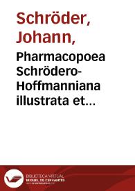 Pharmacopoea Schrödero-Hoffmanniana illustrata et aucta, qua composita quaeque celebriora, hinc mineralia, vegetabilia & animalia chimico-medice describuntur, ... Opus selectissimorum quorumque tum pharmacologorum & chimiatrorum, ... Compilavit Iohannes Iacobus Mangetus ... Cum indicibus variis... | Biblioteca Virtual Miguel de Cervantes