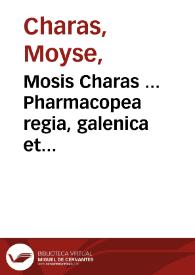 Mosis Charas ... Pharmacopea regia, galenica et chymica gallice ab authore conscripta jam verò latina lingua donata : tomus secundus | Biblioteca Virtual Miguel de Cervantes