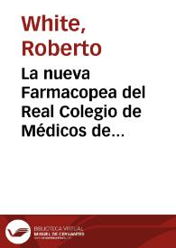 La nueva Farmacopea del Real Colegio de Médicos de Londres y su análisis, o sea la explicación de la naturaleza, principios ... usos y dosis de sus preparaciones y composiciones / Por el Doctor Wite ; traducidas del ingles con notas relativas á la farmacia é historia natural y médica de España por ... Casimiro Gomez de Ortega... | Biblioteca Virtual Miguel de Cervantes