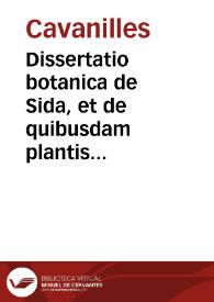 Dissertatio botanica de Sida, et de quibusdam plantis quae cum illa affinitatem habent / auctore Antonio Josepho Cavanilles hispano valentino. | Biblioteca Virtual Miguel de Cervantes