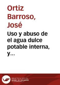 Uso y abuso de el agua dulce potable interna, y externamente practicada en estado sano, y enfermo : dissertacion theoretico-practica... / /don Josepho Ortiz Barroso ... ; tomo primero.   | Biblioteca Virtual Miguel de Cervantes