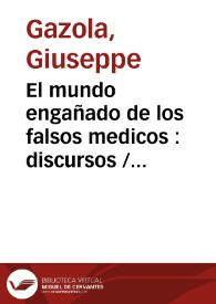 El mundo engañado de los falsos medicos : discursos / del Dr. Joseph Gazola, Veronès... ; obra postuma, traducida fielmente del toscano... ; va añadido un dialogo del magnifico cavallero Pedro Megìa | Biblioteca Virtual Miguel de Cervantes