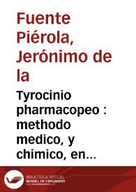 Tyrocinio pharmacopeo : methodo medico, y chimico, en el qual se contienen los canones de Ioanes Mesue Damasceno, y su explicacion, assi sobre la eleccion de las medicinas simples, por la comprehension de los juyzios dellas, secundum esse proprium, comprobada con el Proemio de Dioscorides, y otros autores, como los canones de preparaciones, por preguntas, y respuestas ; ponese assimismo el Proemio de Dioscorides, traducido en castellano Tyronibus, y vn Antidotario medico, y chimico, que comprehende todos los compuestos que oy estàn en vso en este Reyno de Castilla... / compuesto por Geronimo de la Fuente Pierola, natural de ... Mandayona... | Biblioteca Virtual Miguel de Cervantes