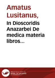 In Dioscoridis Anazarbei De medica materia libros quinque , Amati Lusitani ... enarrationes eruditissimae. Accesserunt huic operi praeter correctiones lemmatum, etiam adnotationes R. Constantini, necnon simplicium picturae ex Leonharto Fuchsio Iacobo Dalechampio, atque alijs | Biblioteca Virtual Miguel de Cervantes