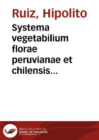 Systema vegetabilium florae peruvianae et chilensis characteres differentiales specierum omnium differentias, durationem, loca natalia, tempus florendi ... complectens / auctoribus Hippolyto Ruiz, et Josepho Pavon ... Tomus primus | Biblioteca Virtual Miguel de Cervantes