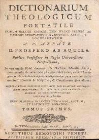 Dictionarum Theologicum portatile primum Gallice editum, dein Italice versum,... articulis locupletatum / a P. Abbate D. Prospero Ab Aquila... nunc pluribus  in locis emendatum, auctum, et latinitate donatum | Biblioteca Virtual Miguel de Cervantes