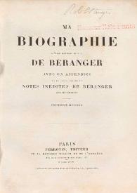 Ma biographie / ouvrage postume de P. J. de Béranger ; avec un appendice et un grand nombre de notes inédites de Béranger sur ses chansons | Biblioteca Virtual Miguel de Cervantes