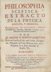 Philosophia sceptica, extracto de la phisica antigua, y moderna, recopilada en diálogos, entre un aristotélico, cartesiano, gasendista y sceptico, ... / por ... D. Martín Martinez ... | Biblioteca Virtual Miguel de Cervantes