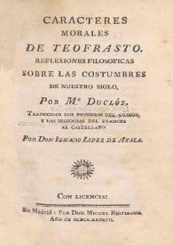 Caracteres morales de Teofrasto. Reflexiones filosóficas sobre las costumbres de nuestro siglo / por Mr. Duclós ; traducidos los primeros del griego, y las segundas del frances al castellano por Ignacio López de Ayala | Biblioteca Virtual Miguel de Cervantes