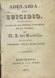 Adelaida, o El suicidio, novela original, sacada de la historia verdadera de la heroína / por J. del Castillo | Biblioteca Virtual Miguel de Cervantes