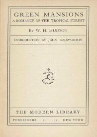 Green mansions. A romance of the tropical forest / by W. H. Hudson ; introduction by John Galsworthy | Biblioteca Virtual Miguel de Cervantes