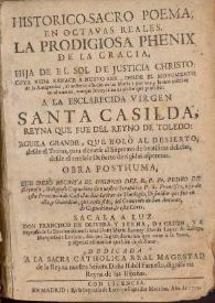 Historico-sacro poema, en octavas reales. La prodigiosa Phenix de la Gracia,... a la esclarecida Virgen Santa Casilda... / obra posthuma ... del R. P. Fr. Pedro de Reynosa, religioso capuchino ... ; sacala a luz Don Francisco de Olivera y Serna ... | Biblioteca Virtual Miguel de Cervantes