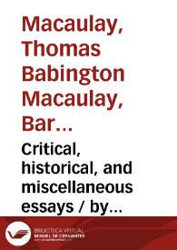 Critical, historical, and miscellaneous essays. Vols. I and II / by Lord Macaulay ; with a memoir and index | Biblioteca Virtual Miguel de Cervantes