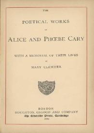 The poetical works / of Alice and Phoebe Cary ; with a memorial of their lives by Mary Clemmer | Biblioteca Virtual Miguel de Cervantes