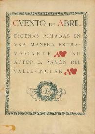 Cuento de abril : escenas rimadas en una manera extravagante / su autor, Ramón del Valle-Inclán | Biblioteca Virtual Miguel de Cervantes