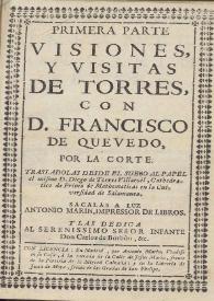 Primera parte Visiones, y visitas de Torres con D. Francisco de Quevedo por la corte / trasladolas desde el sueño al papel el mismo D. Diego de Torres Villaroel ... | Biblioteca Virtual Miguel de Cervantes